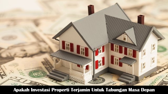 Apakah Investasi Properti Terjamin Untuk Tabungan Masa Depan