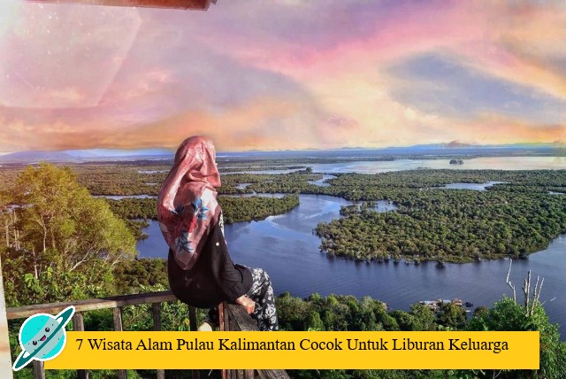 7 Wisata Alam Pulau Kalimantan Cocok Untuk Liburan Keluarga