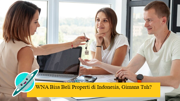 WNA Bisa Beli Properti di Indonesia, Gimana Tuh?